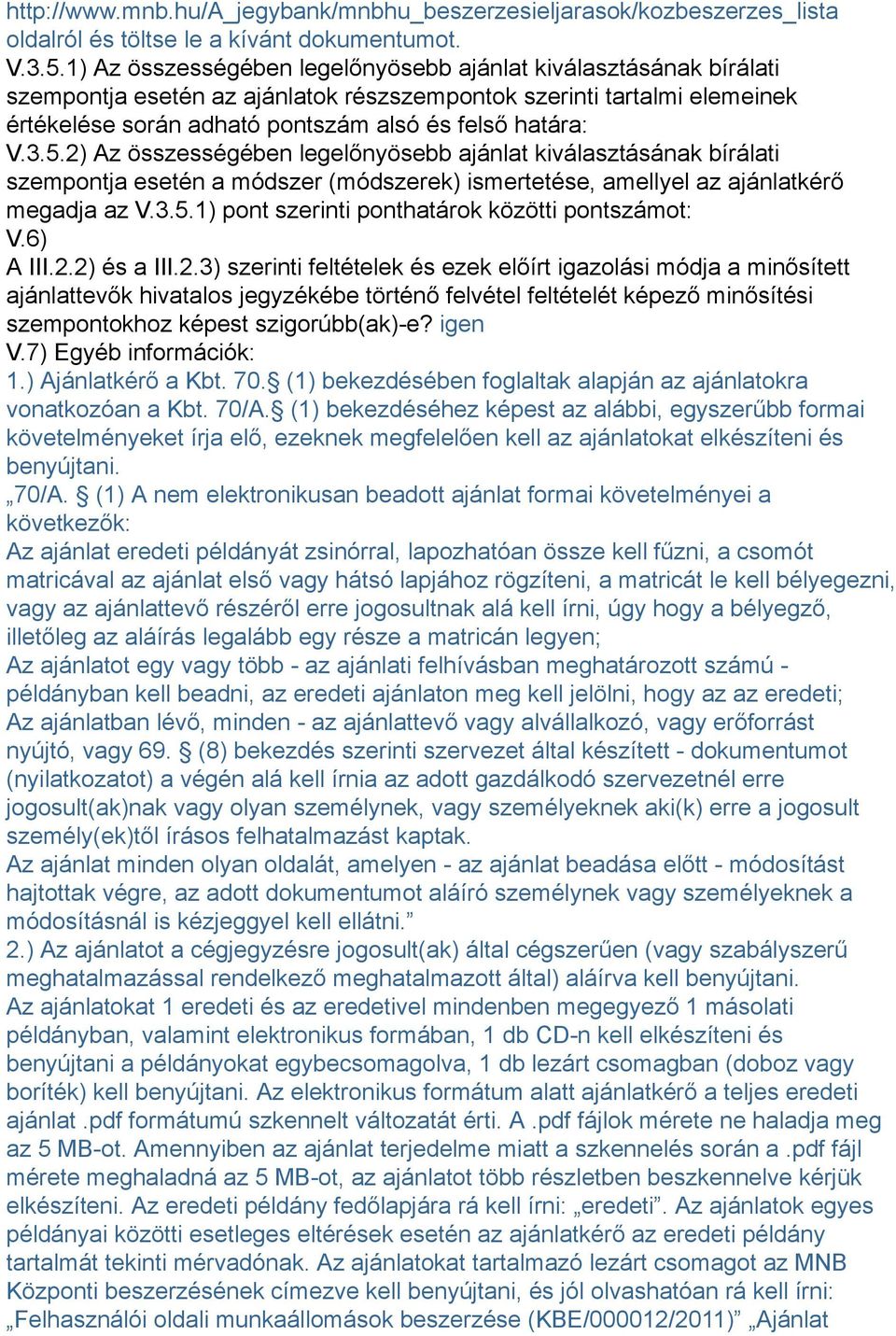 5.2) Az összességében legelőnyösebb ajánlat kiválasztásának bírálati szempontja esetén a módszer (módszerek) ismertetése, amellyel az ajánlatkérő megadja az V.3.5.1) pont szerinti ponthatárok közötti pontszámot: V.