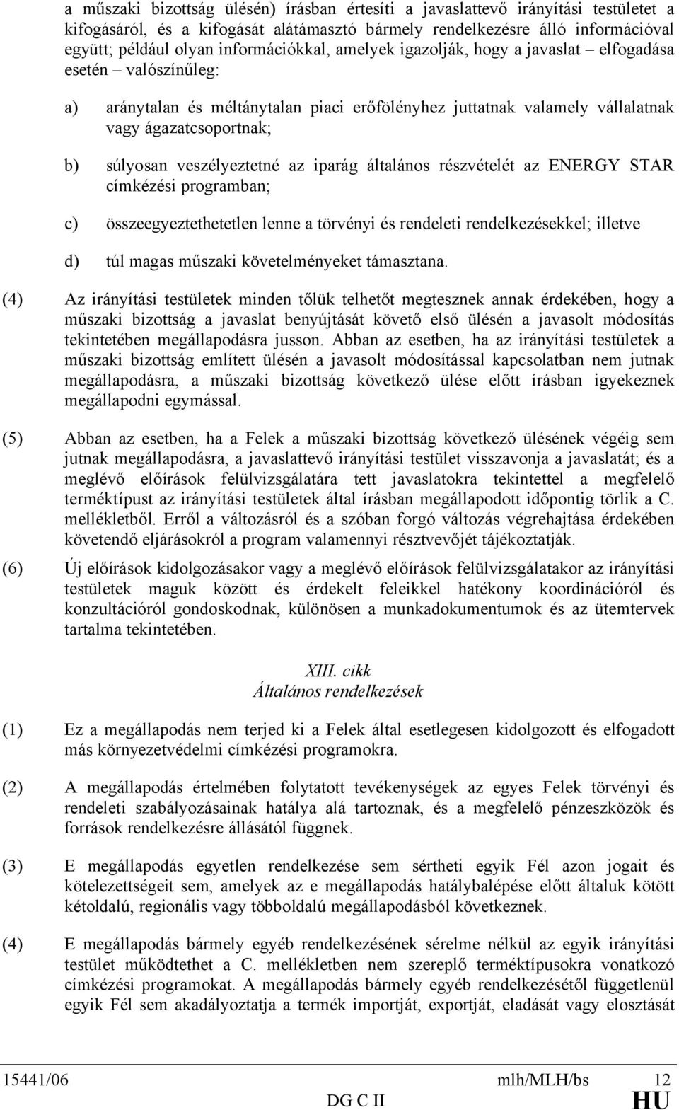 veszélyeztetné az iparág általános részvételét az ENERGY STAR címkézési programban; c) összeegyeztethetetlen lenne a törvényi és rendeleti rendelkezésekkel; illetve d) túl magas műszaki