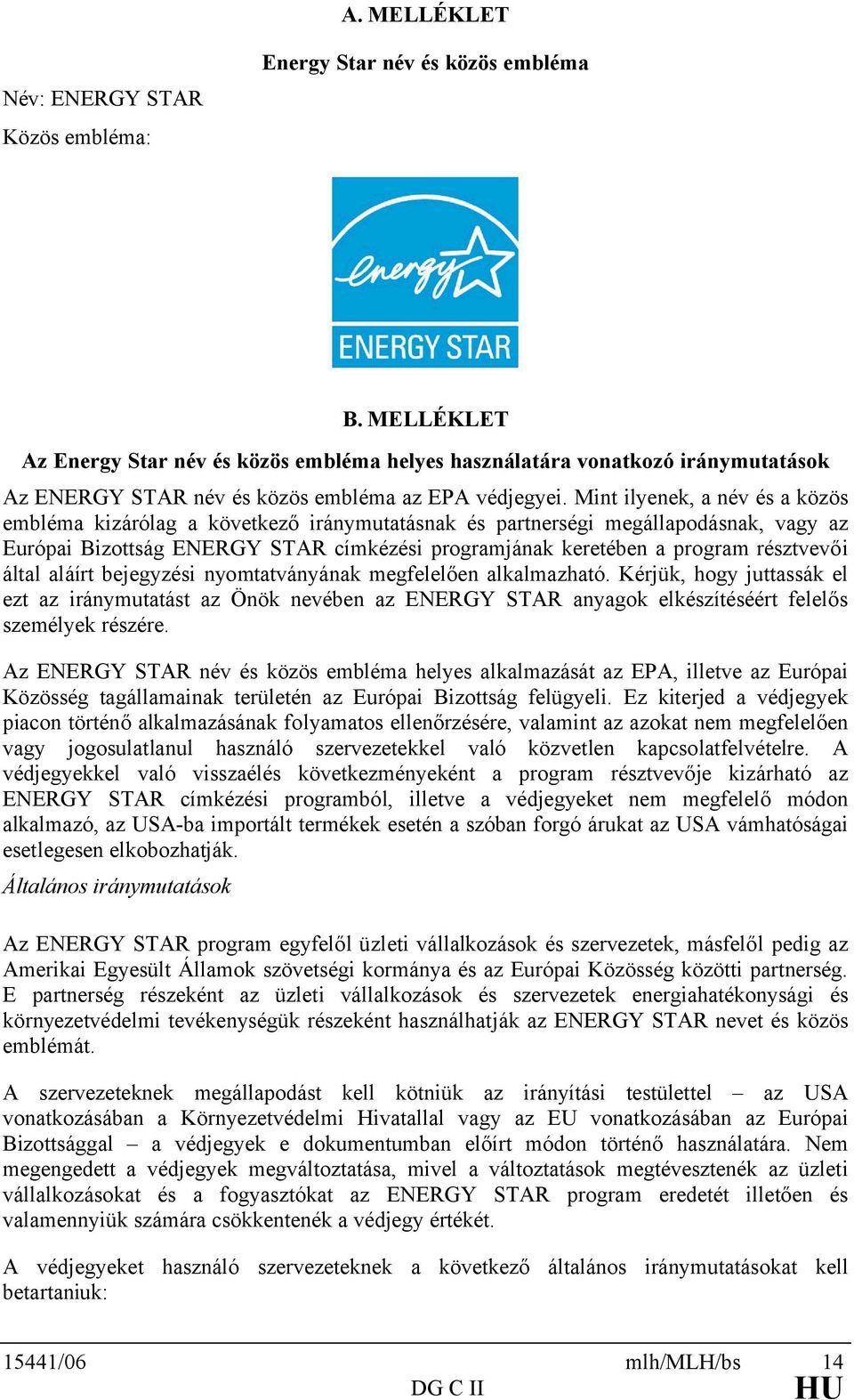 Mint ilyenek, a név és a közös embléma kizárólag a következő iránymutatásnak és partnerségi megállapodásnak, vagy az Európai Bizottság ENERGY STAR címkézési programjának keretében a program