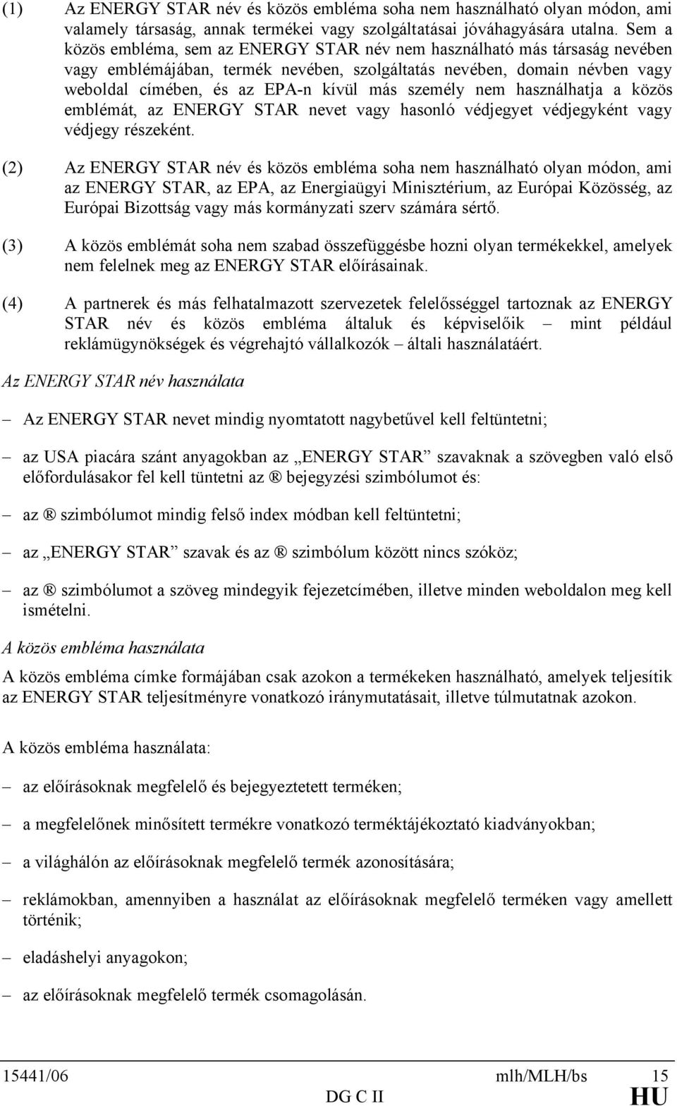 személy nem használhatja a közös emblémát, az ENERGY STAR nevet vagy hasonló védjegyet védjegyként vagy védjegy részeként.