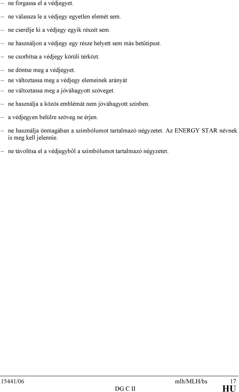 ne változtassa meg a védjegy elemeinek arányát ne változtassa meg a jóváhagyott szöveget. ne használja a közös emblémát nem jóváhagyott színben.