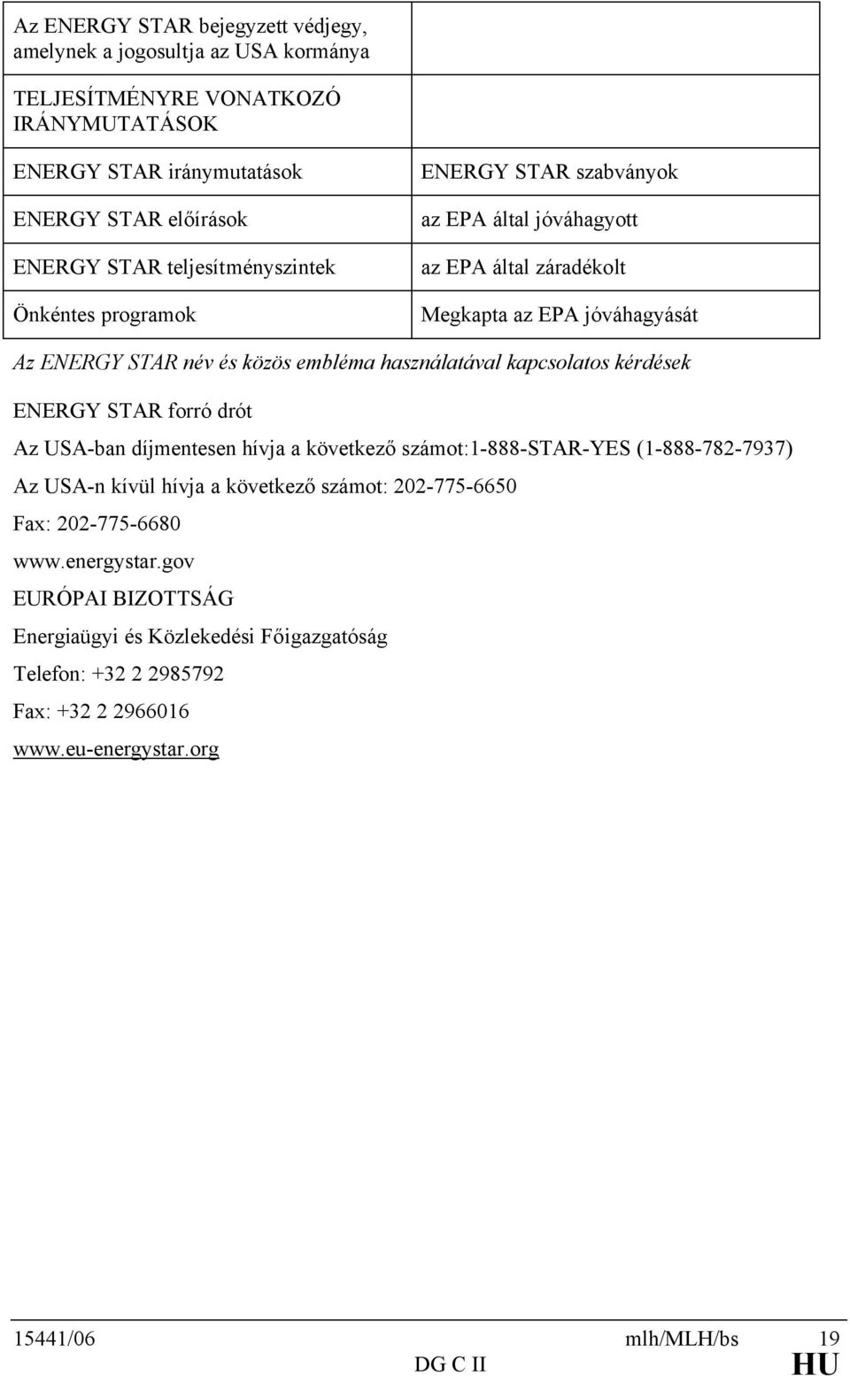 használatával kapcsolatos kérdések ENERGY STAR forró drót Az USA-ban díjmentesen hívja a következő számot:1-888-star-yes (1-888-782-7937) Az USA-n kívül hívja a következő számot: