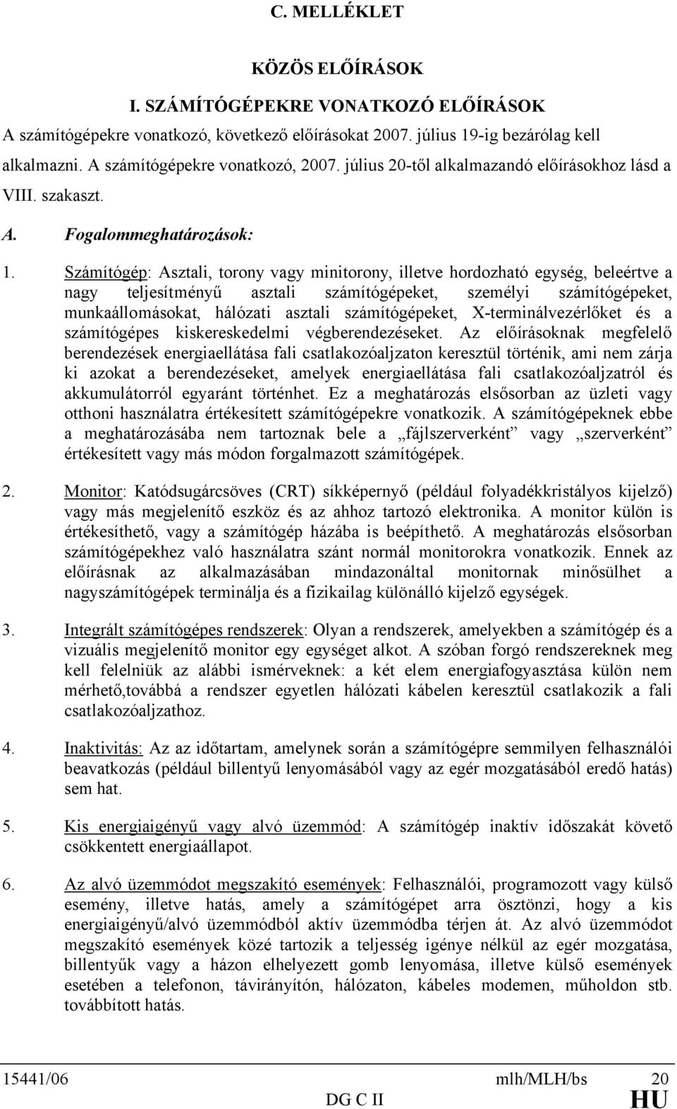 Számítógép: Asztali, torony vagy minitorony, illetve hordozható egység, beleértve a nagy teljesítményű asztali számítógépeket, személyi számítógépeket, munkaállomásokat, hálózati asztali