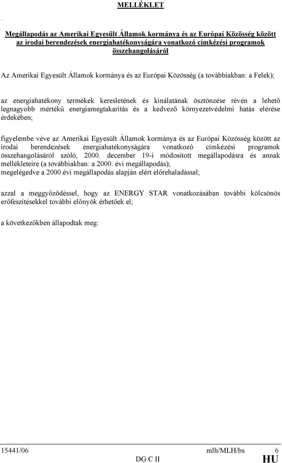 a kedvező környezetvédelmi hatás elérése érdekében; figyelembe véve az Amerikai Egyesült Államok kormánya és az Európai Közösség között az irodai berendezések energiahatékonyságára vonatkozó