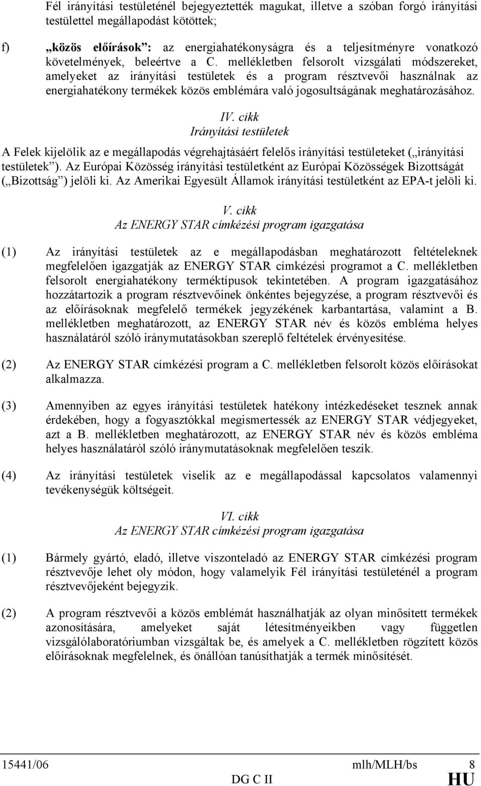 mellékletben felsorolt vizsgálati módszereket, amelyeket az irányítási testületek és a program résztvevői használnak az energiahatékony termékek közös emblémára való jogosultságának meghatározásához.