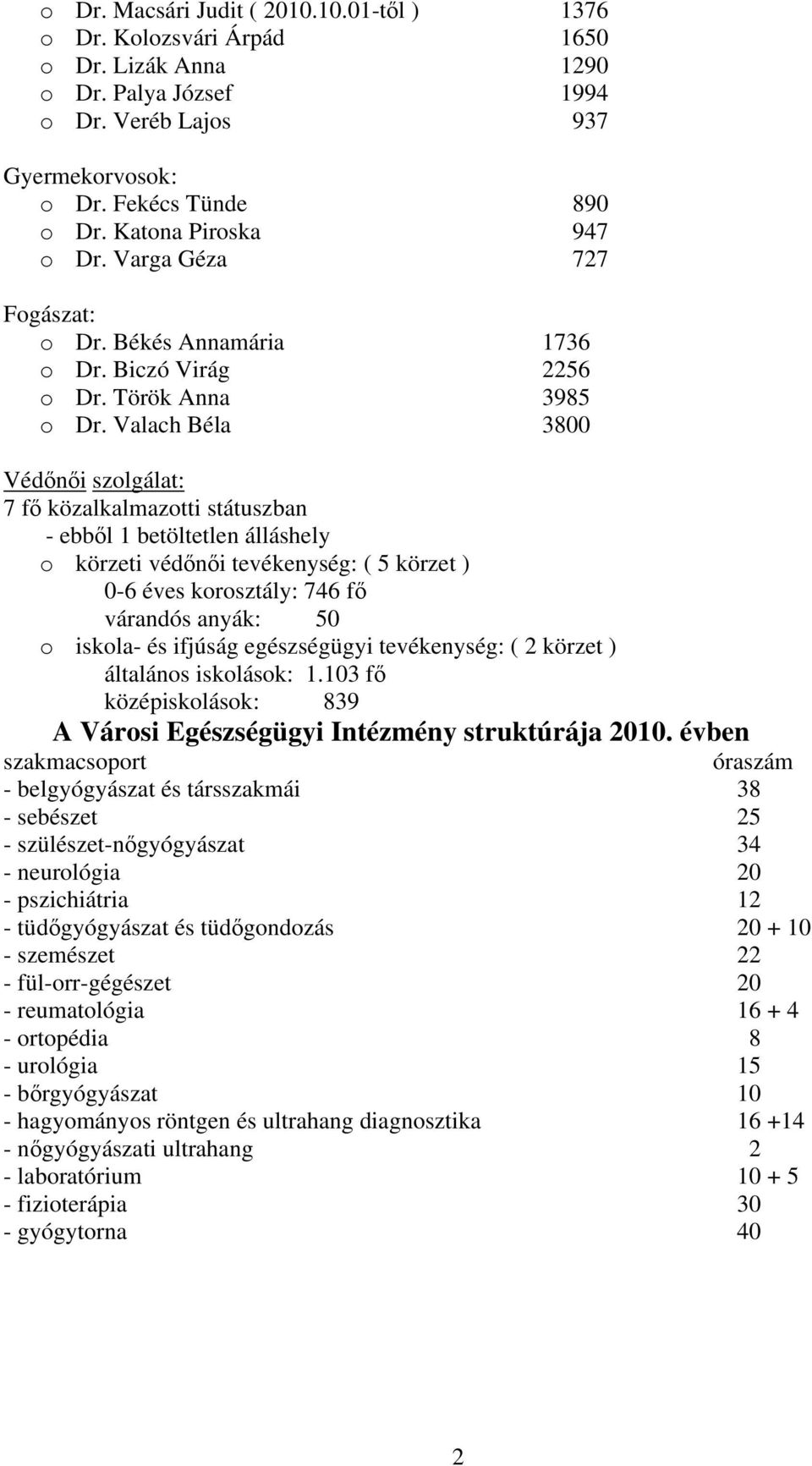 Valach Béla 3800 Védőnői szolgálat: 7 fő közalkalmazotti státuszban - ebből 1 betöltetlen álláshely o körzeti védőnői tevékenység: ( 5 körzet ) 0-6 éves korosztály: 746 fő várandós anyák: 50 o