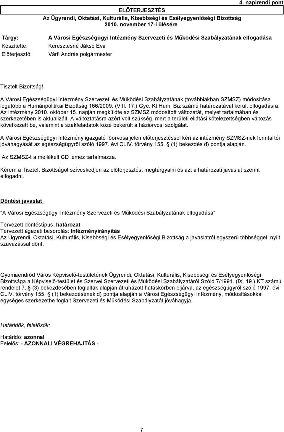 Bizottság! A Városi Egészségügyi Intézmény Szervezeti és Működési Szabályzatának (továbbiakban SZMSZ) módosítása legutóbb a Humánpolitikai Bizottság 166/2009. (VIII. 17.) Gye. Kt Hum.