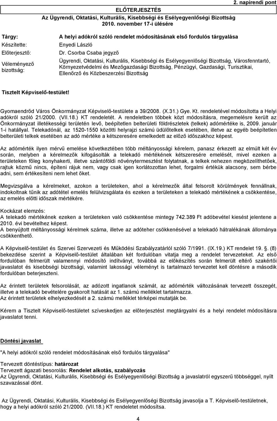 Csorba Csaba jegyző Véleményező bizottság: Ügyrendi, Oktatási, Kulturális, Kisebbségi és Esélyegyenlőségi Bizottság, Városfenntartó, Környezetvédelmi és Mezőgazdasági Bizottság, Pénzügyi, Gazdasági,