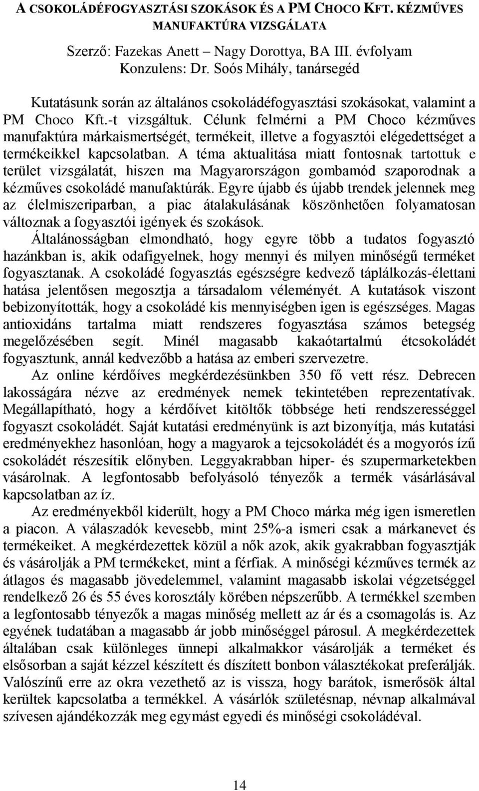 Célunk felmérni a PM Choco kézműves manufaktúra márkaismertségét, termékeit, illetve a fogyasztói elégedettséget a termékeikkel kapcsolatban.
