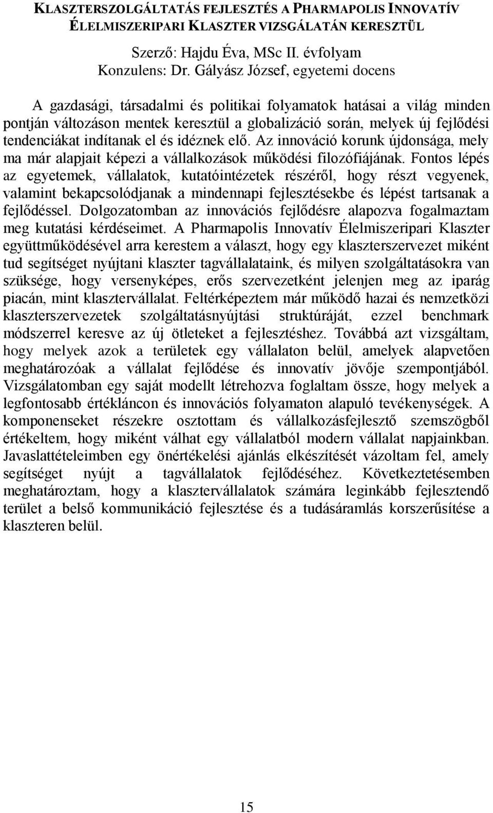 indítanak el és idéznek elő. Az innováció korunk újdonsága, mely ma már alapjait képezi a vállalkozások működési filozófiájának.