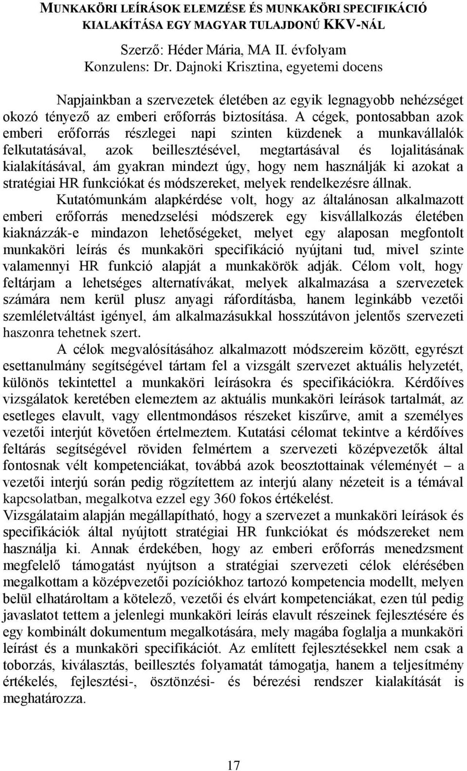 A cégek, pontosabban azok emberi erőforrás részlegei napi szinten küzdenek a munkavállalók felkutatásával, azok beillesztésével, megtartásával és lojalitásának kialakításával, ám gyakran mindezt úgy,