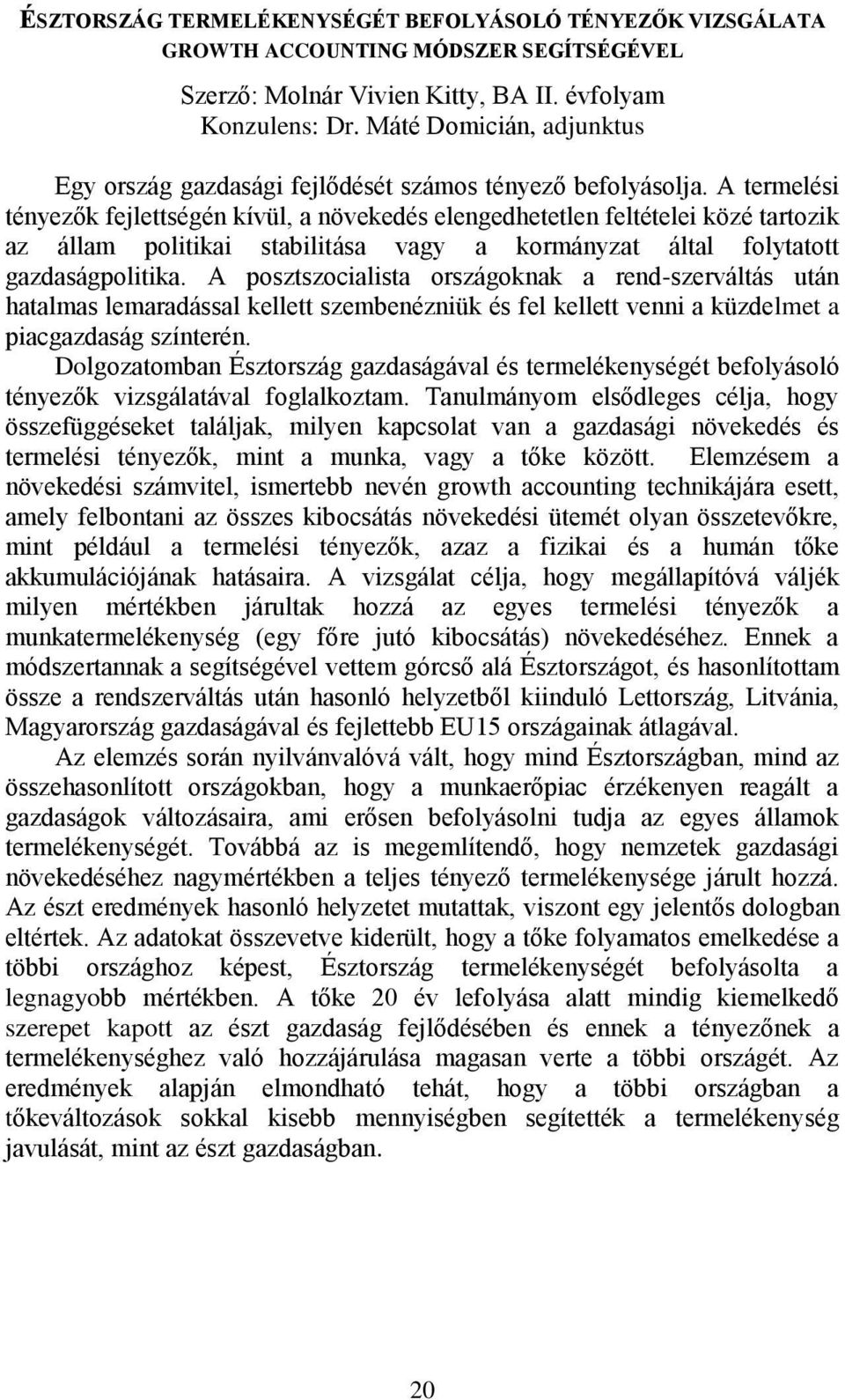 A termelési tényezők fejlettségén kívül, a növekedés elengedhetetlen feltételei közé tartozik az állam politikai stabilitása vagy a kormányzat által folytatott gazdaságpolitika.