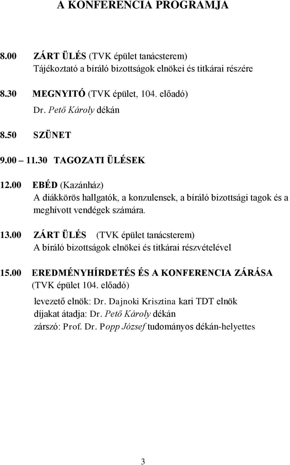 00 EBÉD (Kazánház) A diákkörös hallgatók, a konzulensek, a bíráló bizottsági tagok és a meghívott vendégek számára. 13.