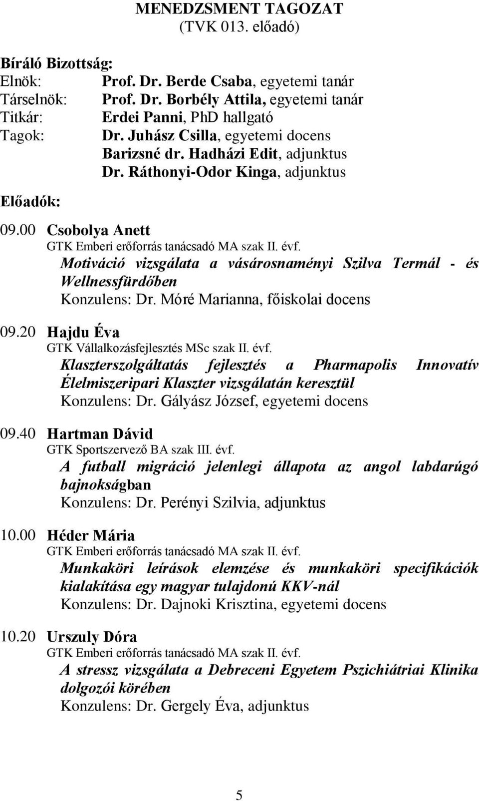 Motiváció vizsgálata a vásárosnaményi Szilva Termál - és Wellnessfürdőben Konzulens: Dr. Móré Marianna, főiskolai docens 09.20 Hajdu Éva GTK Vállalkozásfejlesztés MSc szak II. évf.