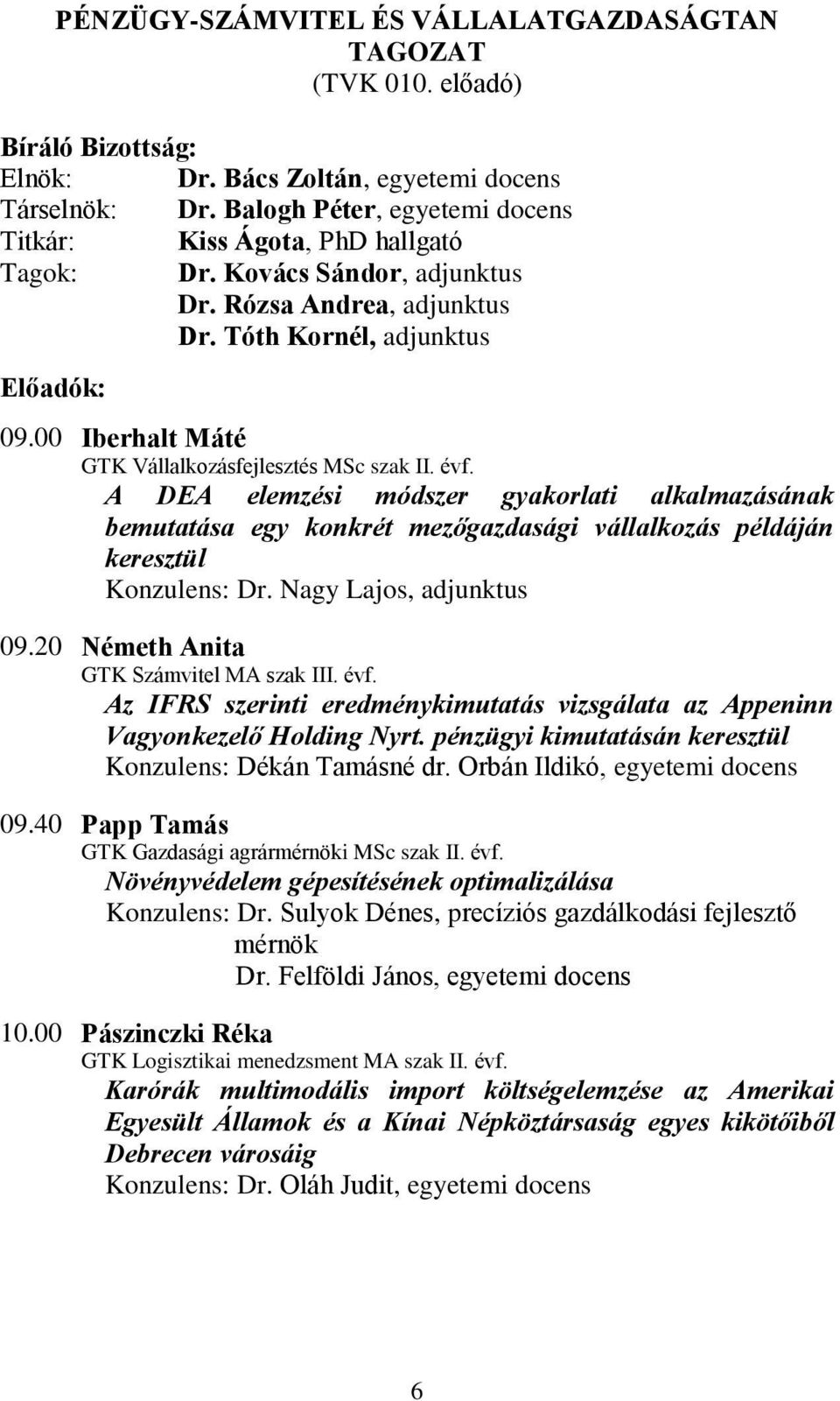 00 Iberhalt Máté GTK Vállalkozásfejlesztés MSc szak II. évf. A DEA elemzési módszer gyakorlati alkalmazásának bemutatása egy konkrét mezőgazdasági vállalkozás példáján keresztül Konzulens: Dr.