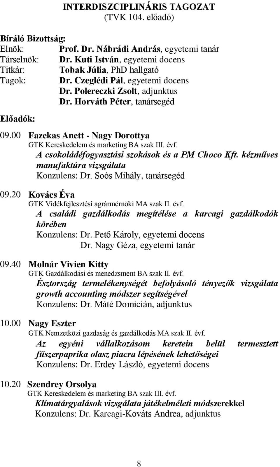 A csokoládéfogyasztási szokások és a PM Choco Kft. kézműves manufaktúra vizsgálata Konzulens: Dr. Soós Mihály, tanársegéd 09.20 Kovács Éva GTK Vidékfejlesztési agrármérnöki MA szak II. évf.