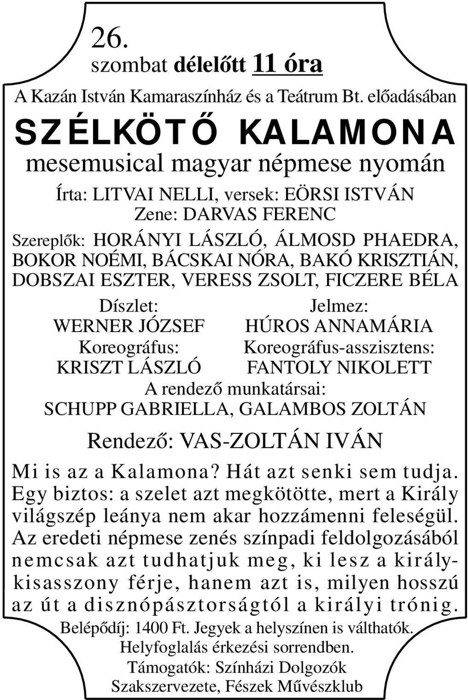 KRISZTIÁN, DOBSZAI ESZTER, VERESS ZSOLT, FICZERE BÉLA Díszlet: Jelmez: WERNER JÓZSEF HÚROS ANNAMÁRIA Koreográfus: Koreográfus-asszisztens: KRISZT LÁSZLÓ FANTOLY NIKOLETT A rendező munkatársai: SCHUPP