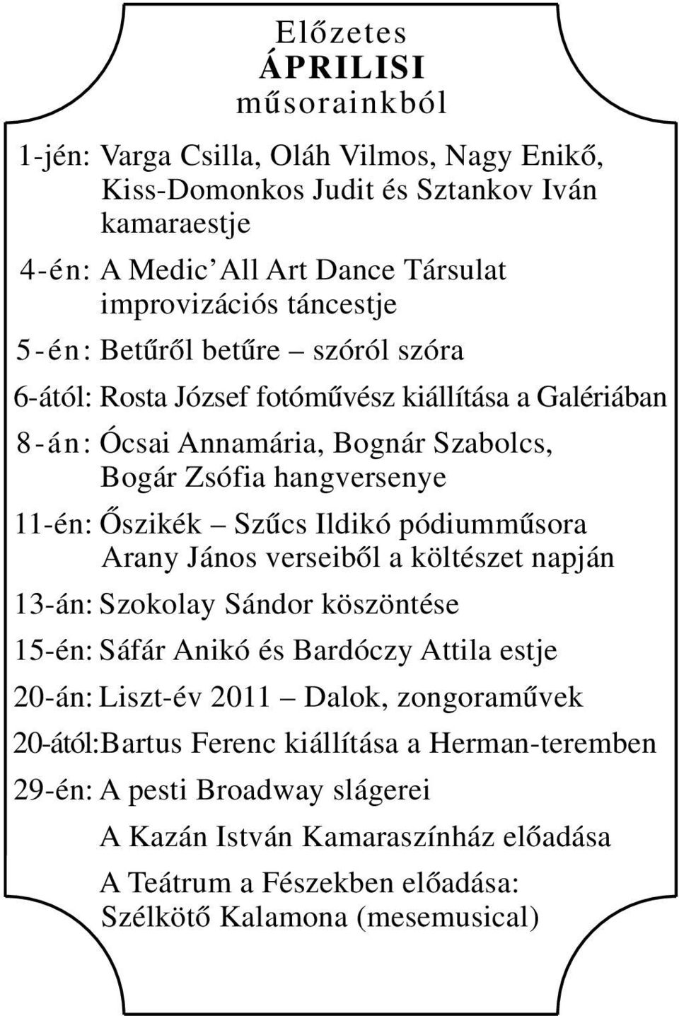 Szűcs Ildikó pódiumműsora Arany János verseiből a költészet napján 13-án: Szokolay Sándor köszöntése 15-én: Sáfár Anikó és Bardóczy Attila estje 20-án: Liszt-év 2011 Dalok,