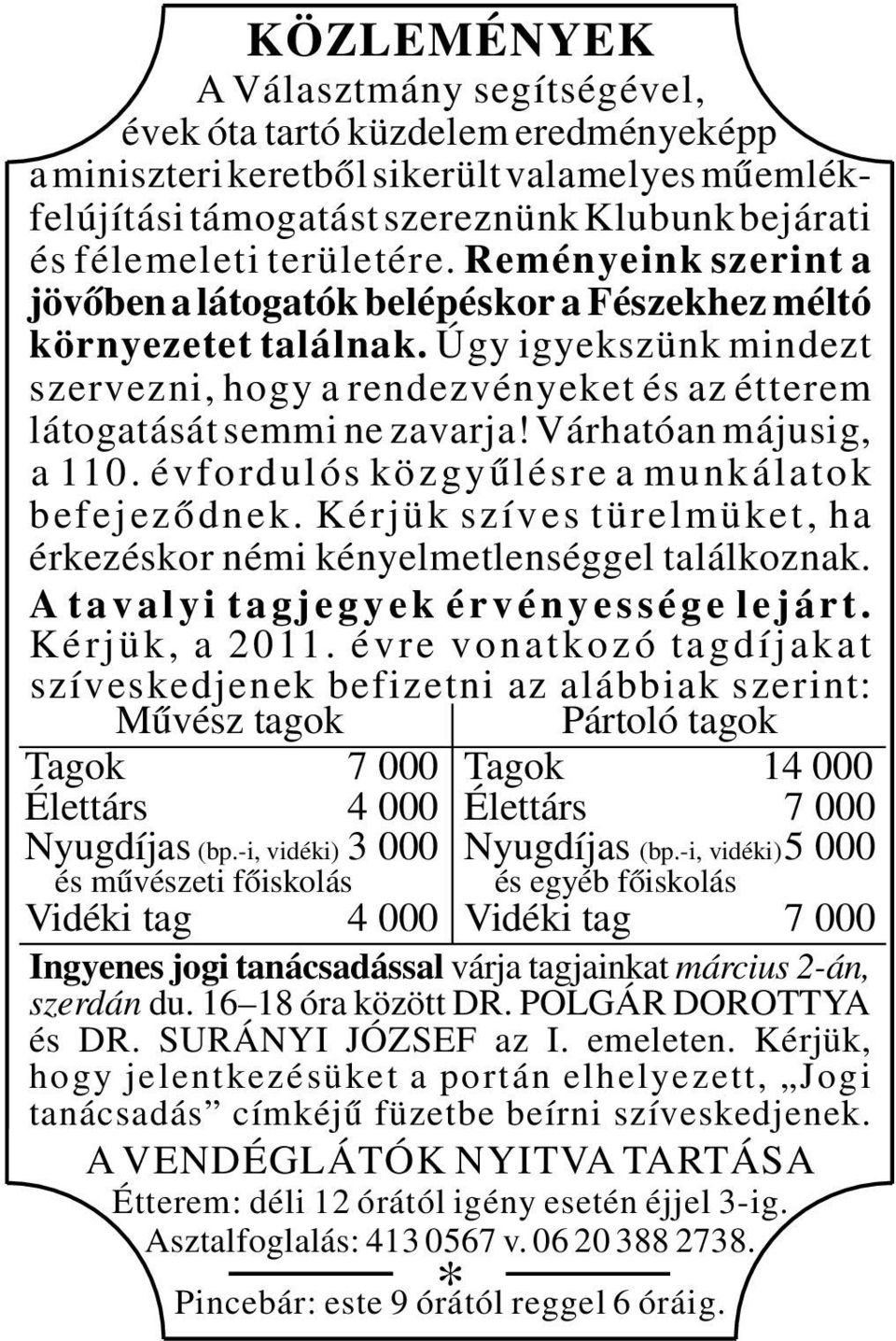 Úgy igyekszünk mindezt szervezni, hogy a rendezvényeket és az étterem látogatását semmi ne zavarja! Várhatóan májusig, a 110. évfordulós közgyűlésre a munkálatok befejeződnek.
