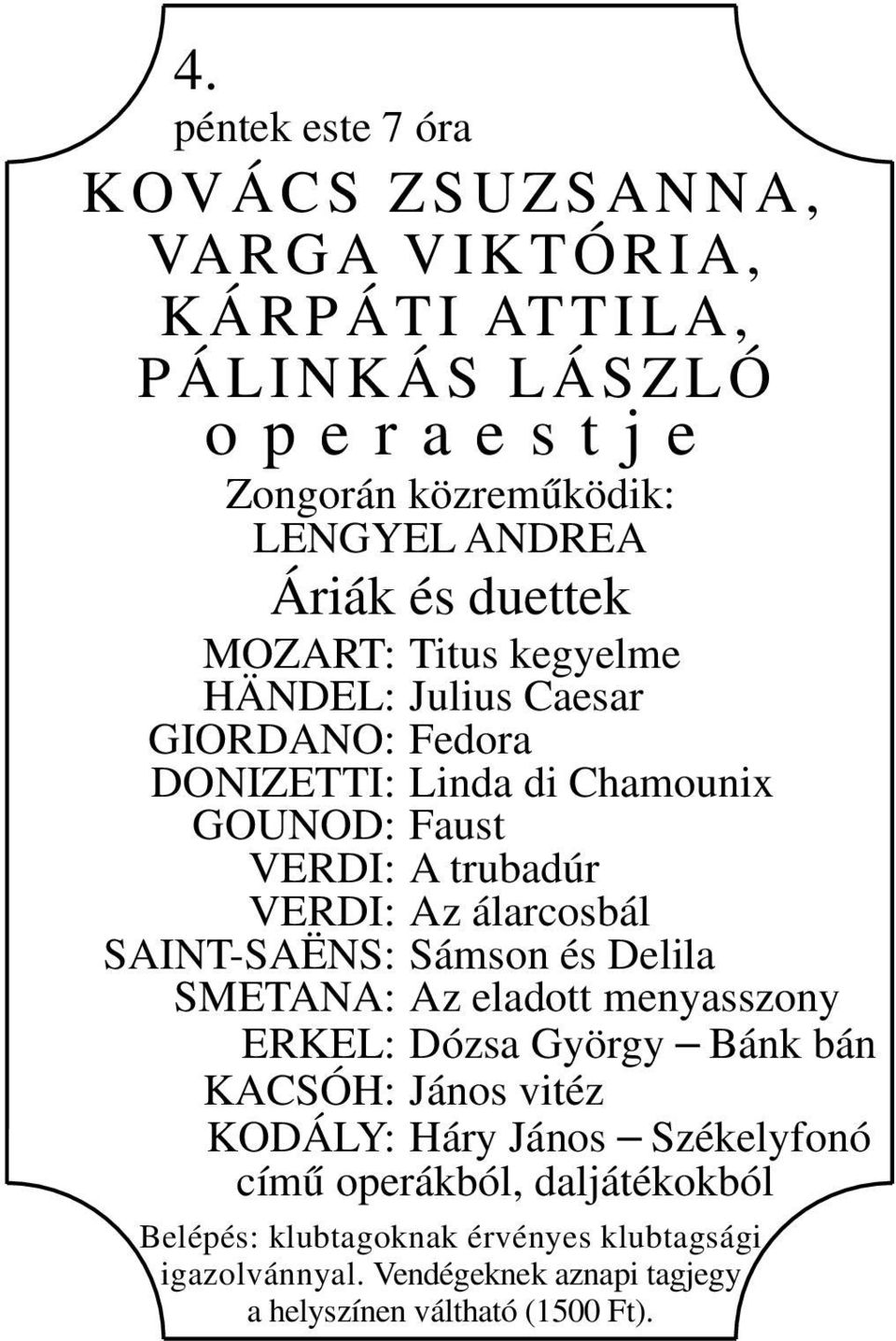 VERDI: Az álarcosbál SAINT-SAËNS: Sámson és Delila SMETANA: Az eladott menyasszony ERKEL: Dózsa György Bánk bán KACSÓH: János vitéz KODÁLY: Háry János
