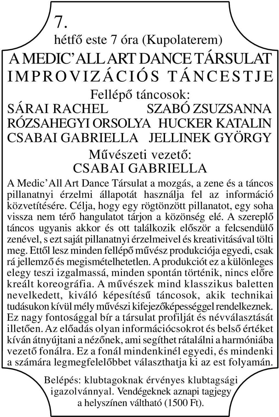 Célja, hogy egy rögtönzött pillanatot, egy soha vissza nem térő hangulatot tárjon a közönség elé.