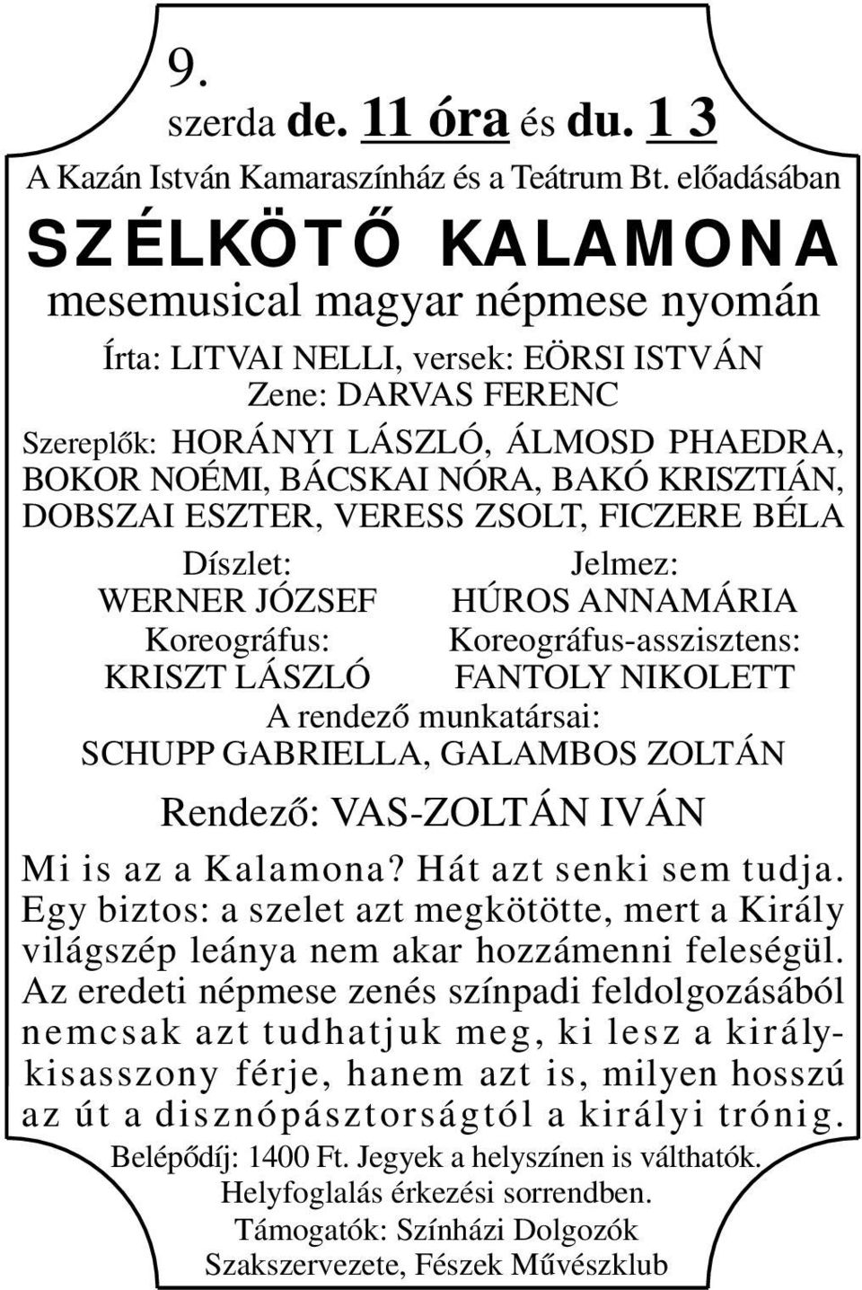 KRISZTIÁN, DOBSZAI ESZTER, VERESS ZSOLT, FICZERE BÉLA Díszlet: Jelmez: WERNER JÓZSEF HÚROS ANNAMÁRIA Koreográfus: Koreográfus-asszisztens: KRISZT LÁSZLÓ FANTOLY NIKOLETT A rendező munkatársai: SCHUPP