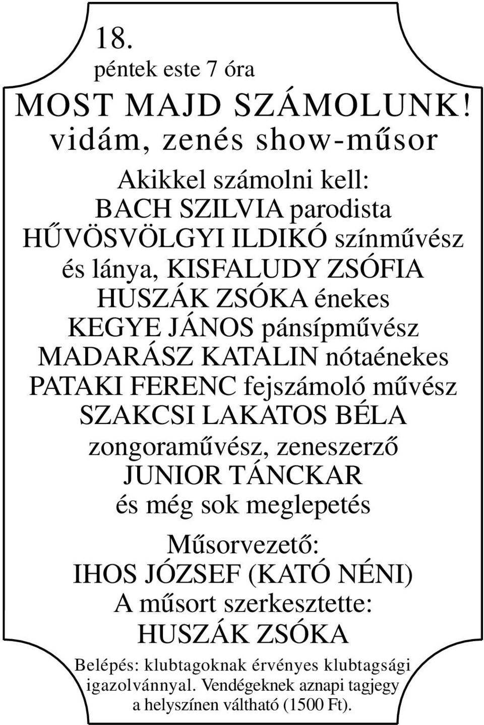 ZSÓKA énekes KEGYE JÁNOS pánsípművész MADARÁSZ KATALIN nótaénekes PATAKI FERENC fejszámoló művész SZAKCSI LAKATOS BÉLA zongoraművész,