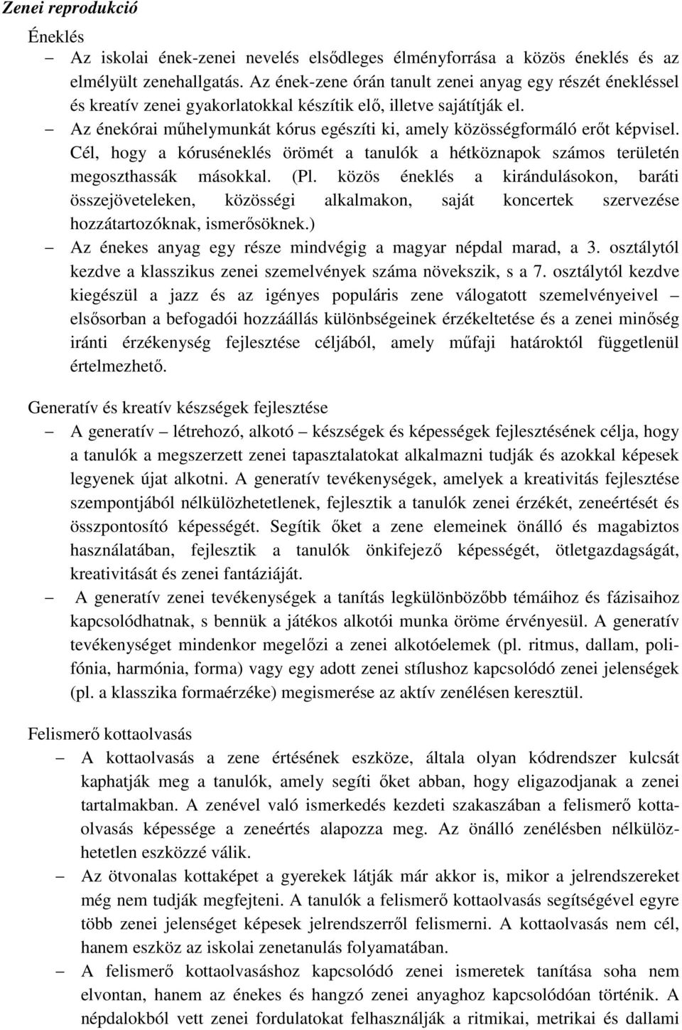 Az énekórai műhelymunkát kórus egészíti ki, amely közösségformáló erőt képvisel. Cél, hogy a kóruséneklés örömét a tanulók a hétköznapok számos területén megoszthassák másokkal. (Pl.