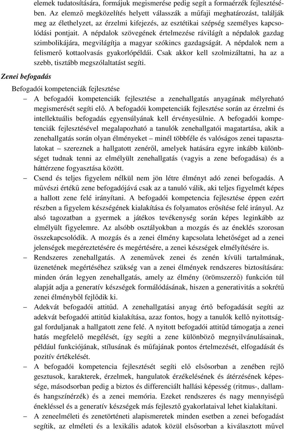 A népdalok szövegének értelmezése rávilágít a népdalok gazdag szimbolikájára, megvilágítja a magyar szókincs gazdagságát. A népdalok nem a felismerő kottaolvasás gyakorlópéldái.