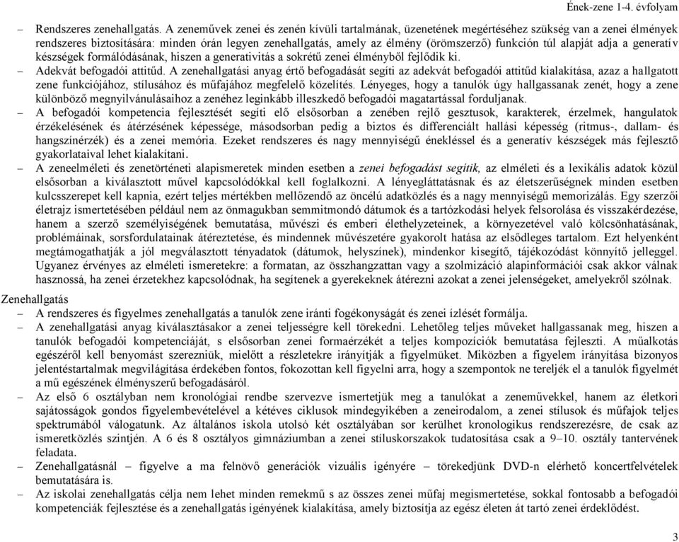 túl alapját adja a generatív készségek formálódásának, hiszen a generativitás a sokrétű zenei élményből fejlődik ki. Adekvát befogadói attitűd.