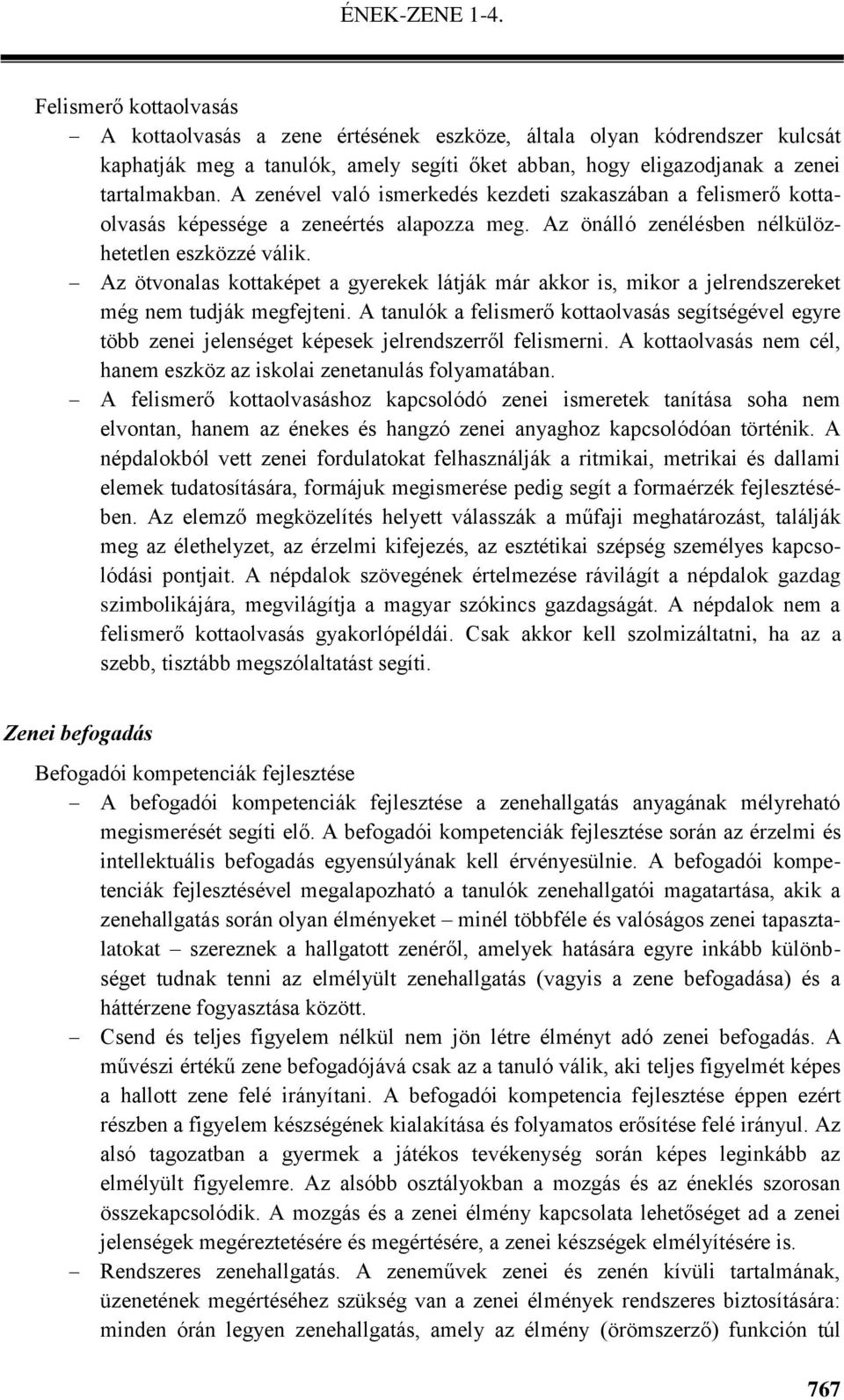 Az ötvonalas kottaképet a gyerekek látják már akkor is, mikor a jelrendszereket még nem tudják megfejteni.