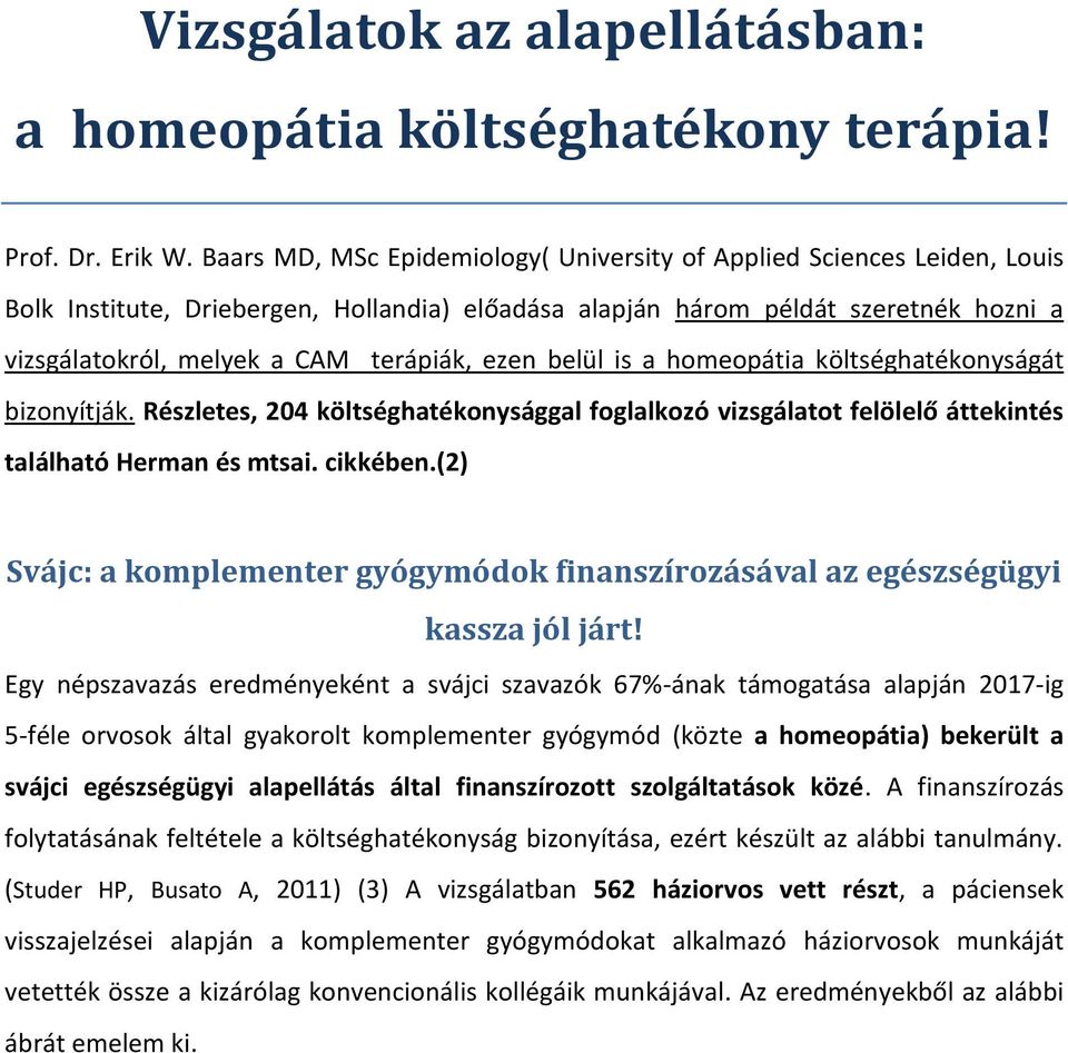 ezen belül is a homeopátia költséghatékonyságát bizonyítják. Részletes, 204 költséghatékonysággal foglalkozó vizsgálatot felölelő áttekintés található Herman és mtsai. cikkében.