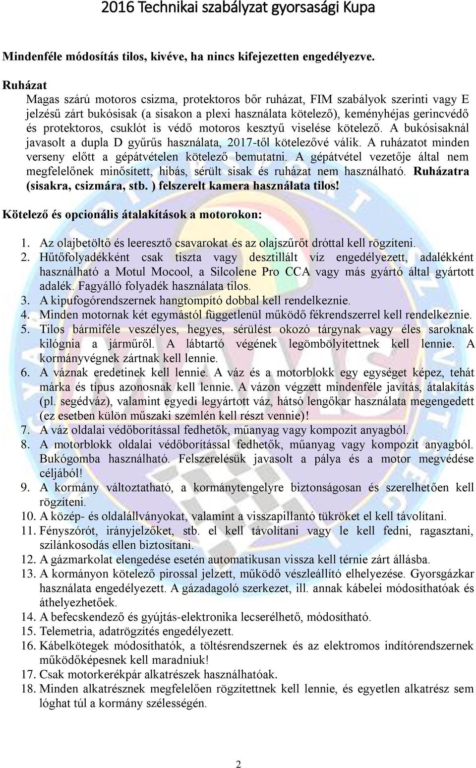 csuklót is védő motoros kesztyű viselése kötelező. A bukósisaknál javasolt a dupla D gyűrűs használata, 2017-től kötelezővé válik. A ruházatot minden verseny előtt a gépátvételen kötelező bemutatni.