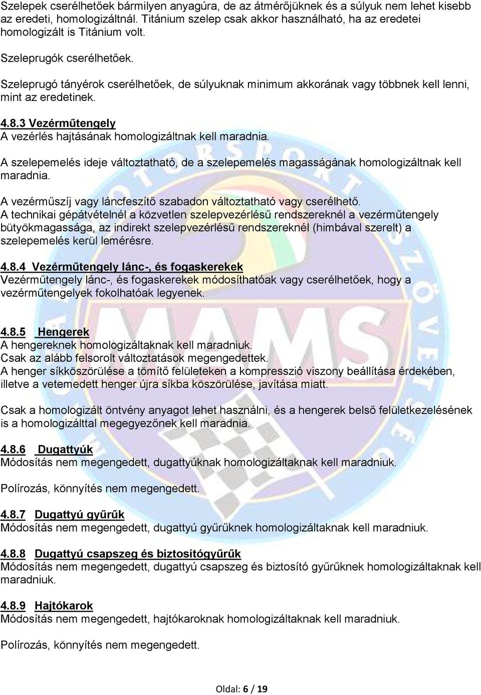 Szeleprugó tányérok cserélhetőek, de súlyuknak minimum akkorának vagy többnek kell lenni, mint az eredetinek. 4.8.3 Vezérműtengely A vezérlés hajtásának homologizáltnak kell maradnia.