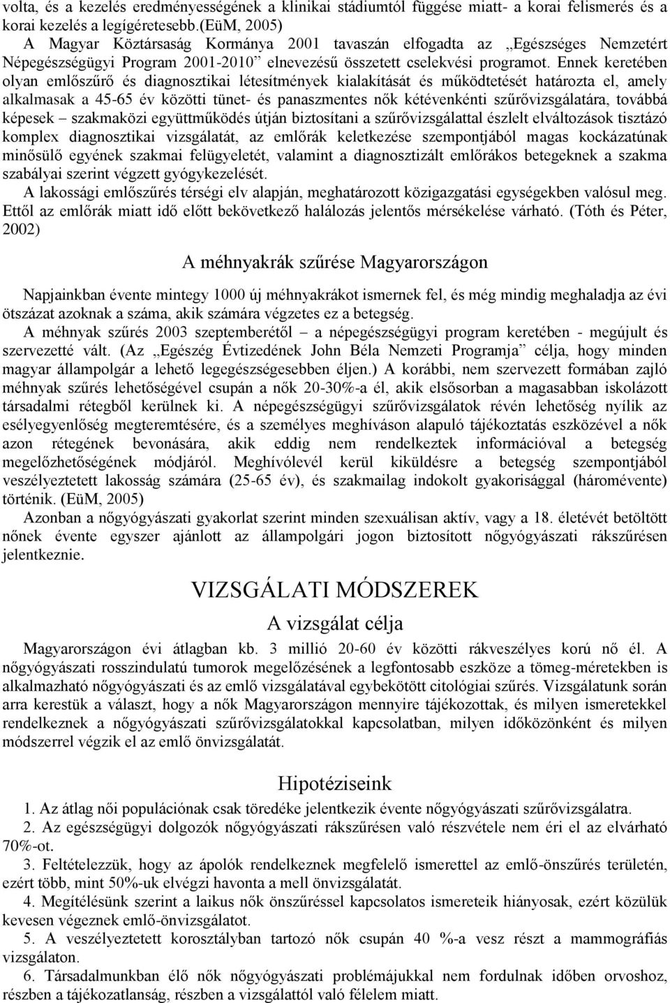 Ennek keretében olyan emlőszűrő és diagnosztikai létesítmények kialakítását és működtetését határozta el, amely alkalmasak a 45-65 év közötti tünet- és panaszmentes nők kétévenkénti