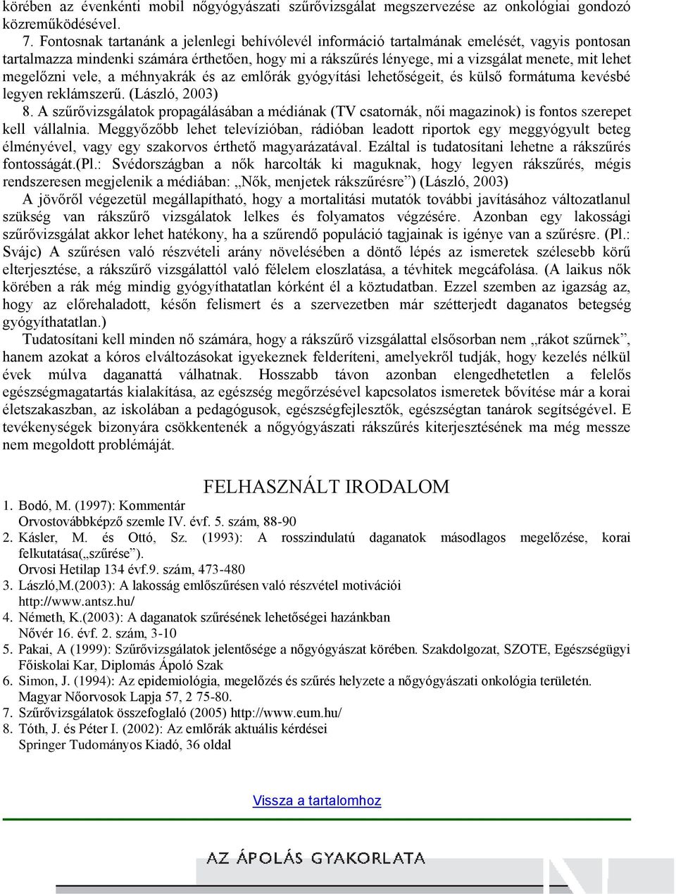 megelőzni vele, a méhnyakrák és az emlőrák gyógyítási lehetőségeit, és külső formátuma kevésbé legyen reklámszerű. (László, 2003) 8.