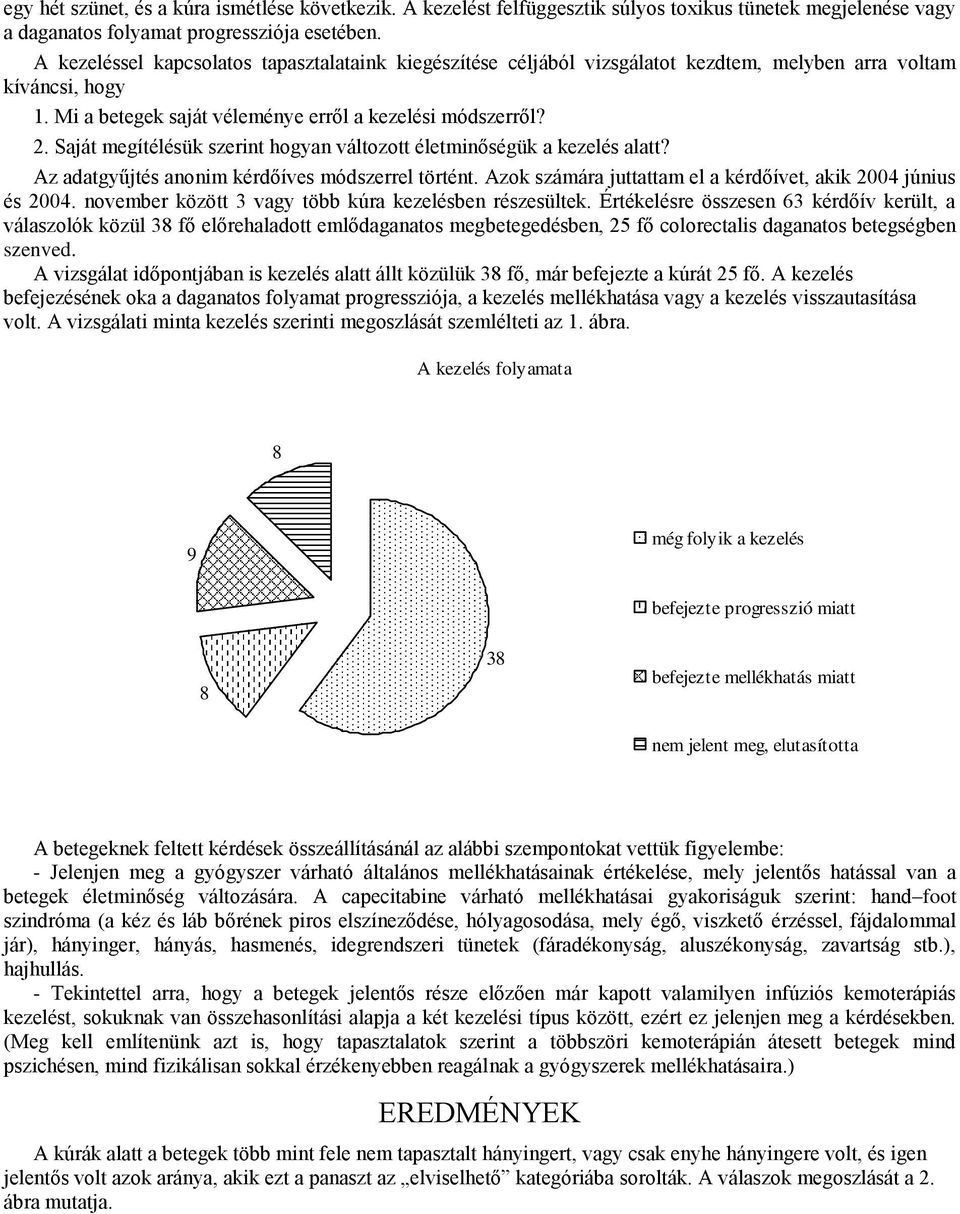 Saját megítélésük szerint hogyan változott életminőségük a kezelés alatt? Az adatgyűjtés anonim kérdőíves módszerrel történt. Azok számára juttattam el a kérdőívet, akik 2004 június és 2004.