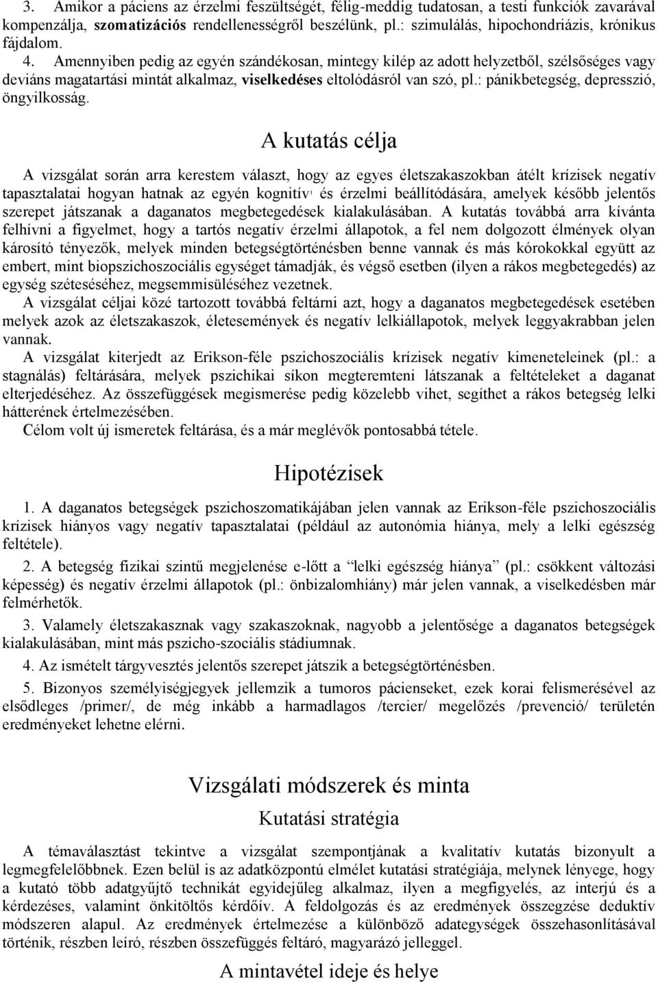 Amennyiben pedig az egyén szándékosan, mintegy kilép az adott helyzetből, szélsőséges vagy deviáns magatartási mintát alkalmaz, viselkedéses eltolódásról van szó, pl.