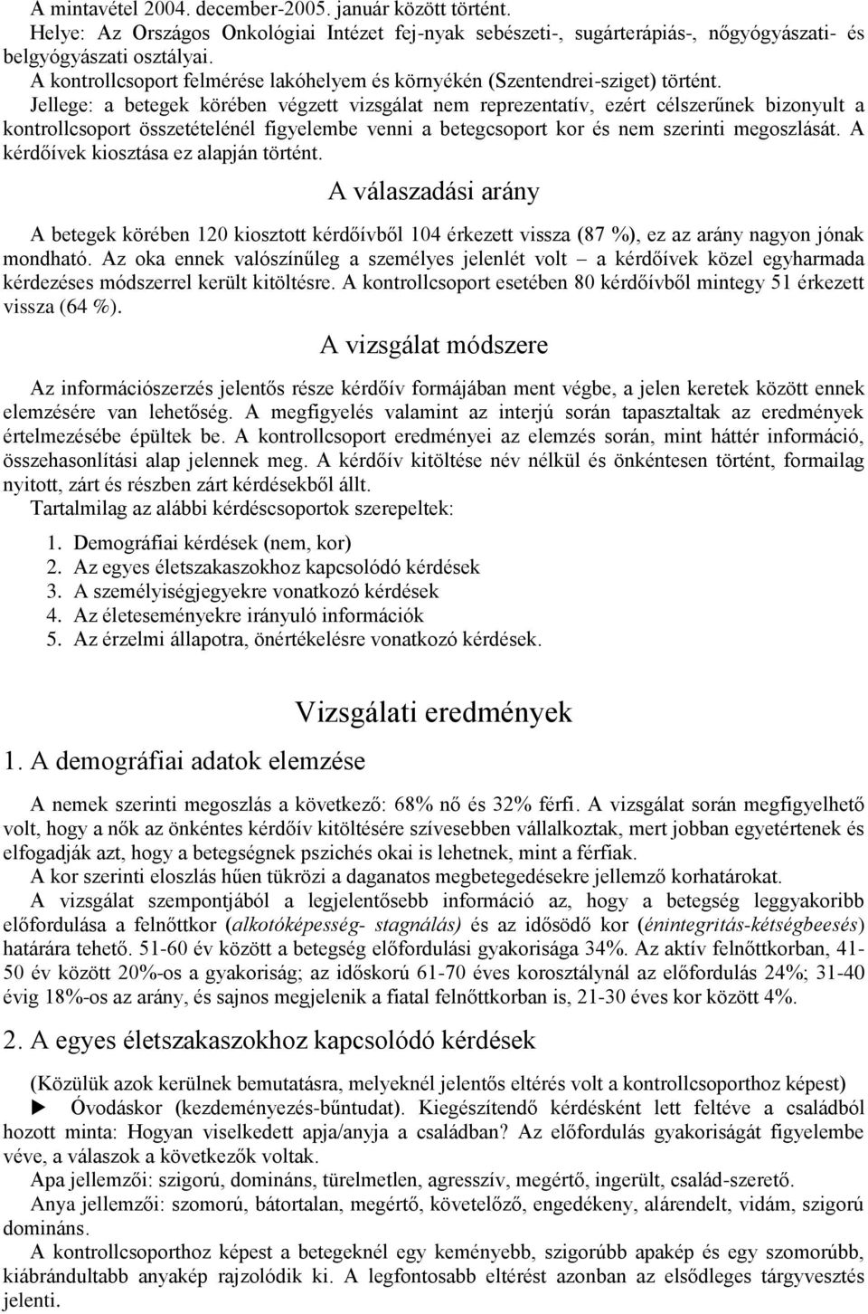 Jellege: a betegek körében végzett vizsgálat nem reprezentatív, ezért célszerűnek bizonyult a kontrollcsoport összetételénél figyelembe venni a betegcsoport kor és nem szerinti megoszlását.