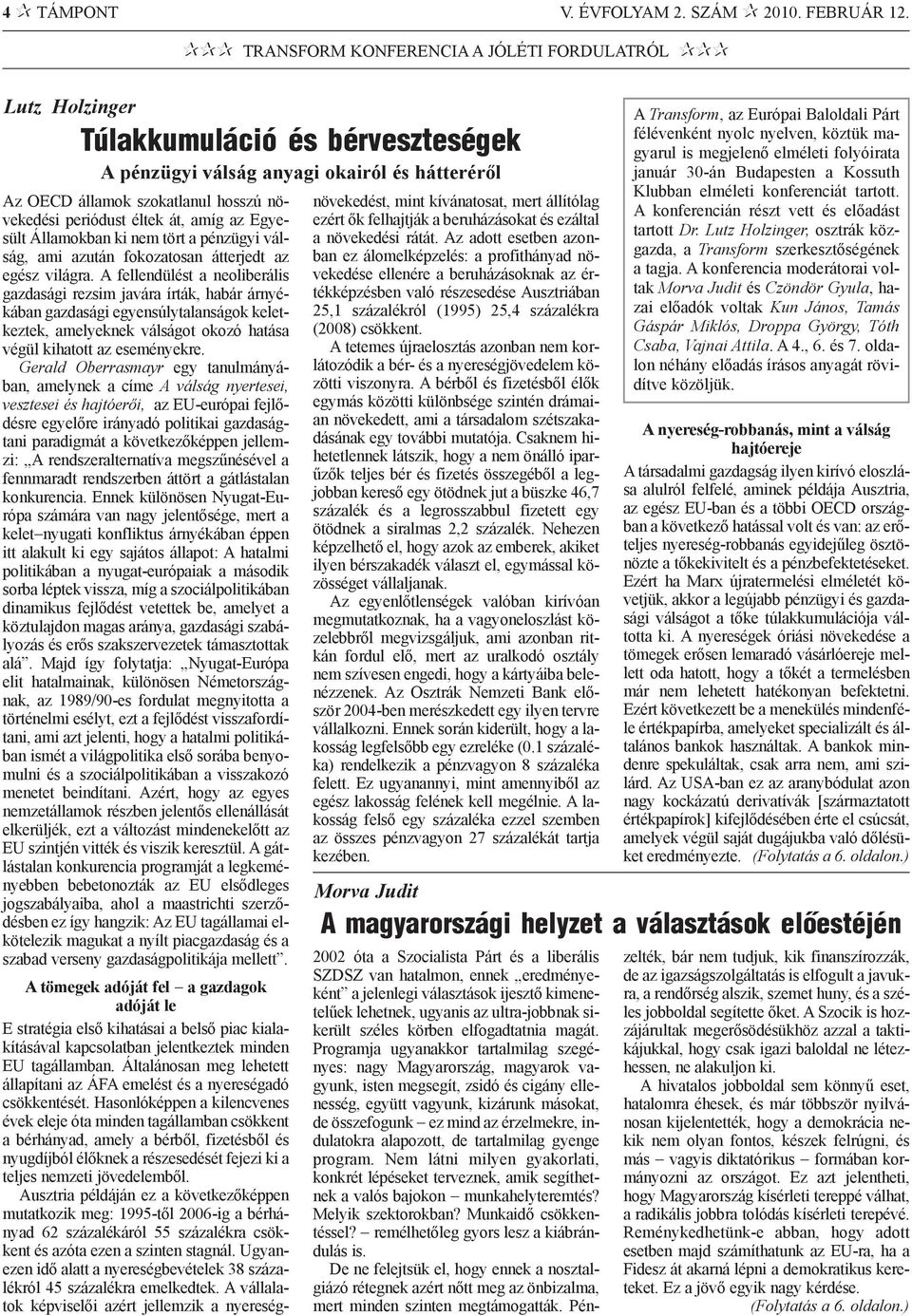 át, amíg az Egyesült Államokban ki nem tört a pénzügyi válság, ami azután fokozatosan átterjedt az egész világra.
