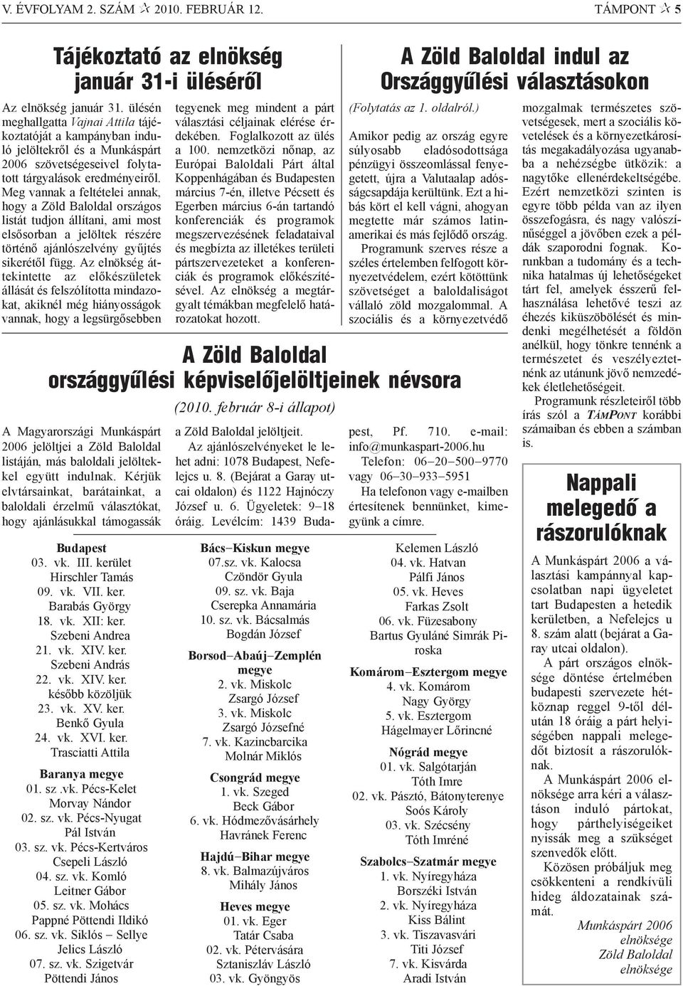 Meg vannak a feltételei annak, hogy a Zöld Baloldal országos listát tudjon állítani, ami most elsõsorban a jelöltek részére történõ ajánlószelvény gyûjtés sikerétõl függ.