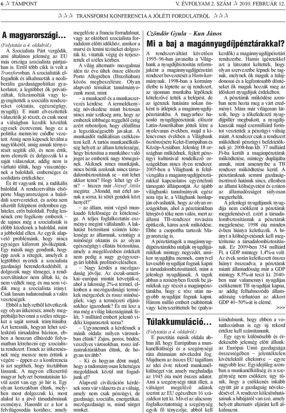 A szocialisták elfogadták és alkalmazták a neoliberális gazdaságpolitikai gyakorlatot, a legtöbbet õk privatizáltak, felszámolták vagy legyengítették a szociális rendszereket (oktatás, egészségügy,