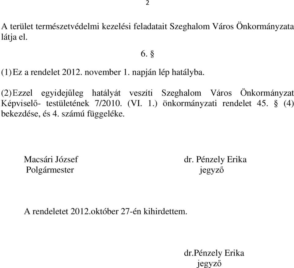 (2) Ezzel egyidejűleg hatályát veszíti Szeghalom Város Önkormányzat Képviselő- testületének 7/2010. (VI. 1.