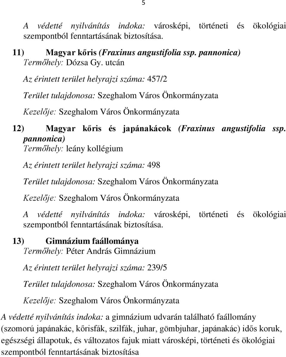 pannonica) Termőhely: leány kollégium Az érintett terület helyrajzi száma: 498 A védetté nyilvánítás indoka: városképi, történeti és ökológiai szempontból fenntartásának biztosítása.