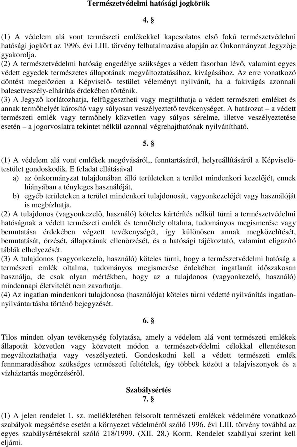 (2) A természetvédelmi hatóság engedélye szükséges a védett fasorban lévı, valamint egyes védett egyedek természetes állapotának megváltoztatásához, kivágásához.
