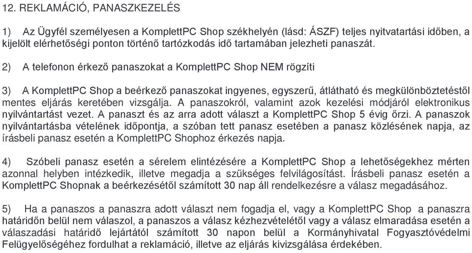 2) A telefonon érkező panaszokat a KomplettPC Shop NEM rögzíti 3) A KomplettPC Shop a beérkező panaszokat ingyenes, egyszerű, átlátható és megkülönböztetéstől mentes eljárás keretében vizsgálja.