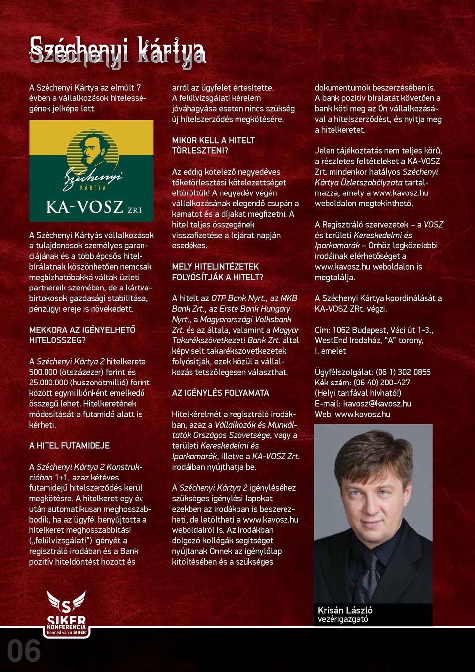 gazdasági stabilitása, pénzügyi ereje is növekedett. MEKKORA AZ IGÉNYELHETŐ HITELÖSSZEG? A Széchenyi Kártya 2 hitelkerete 5. (ötszázezer) forint és 25.