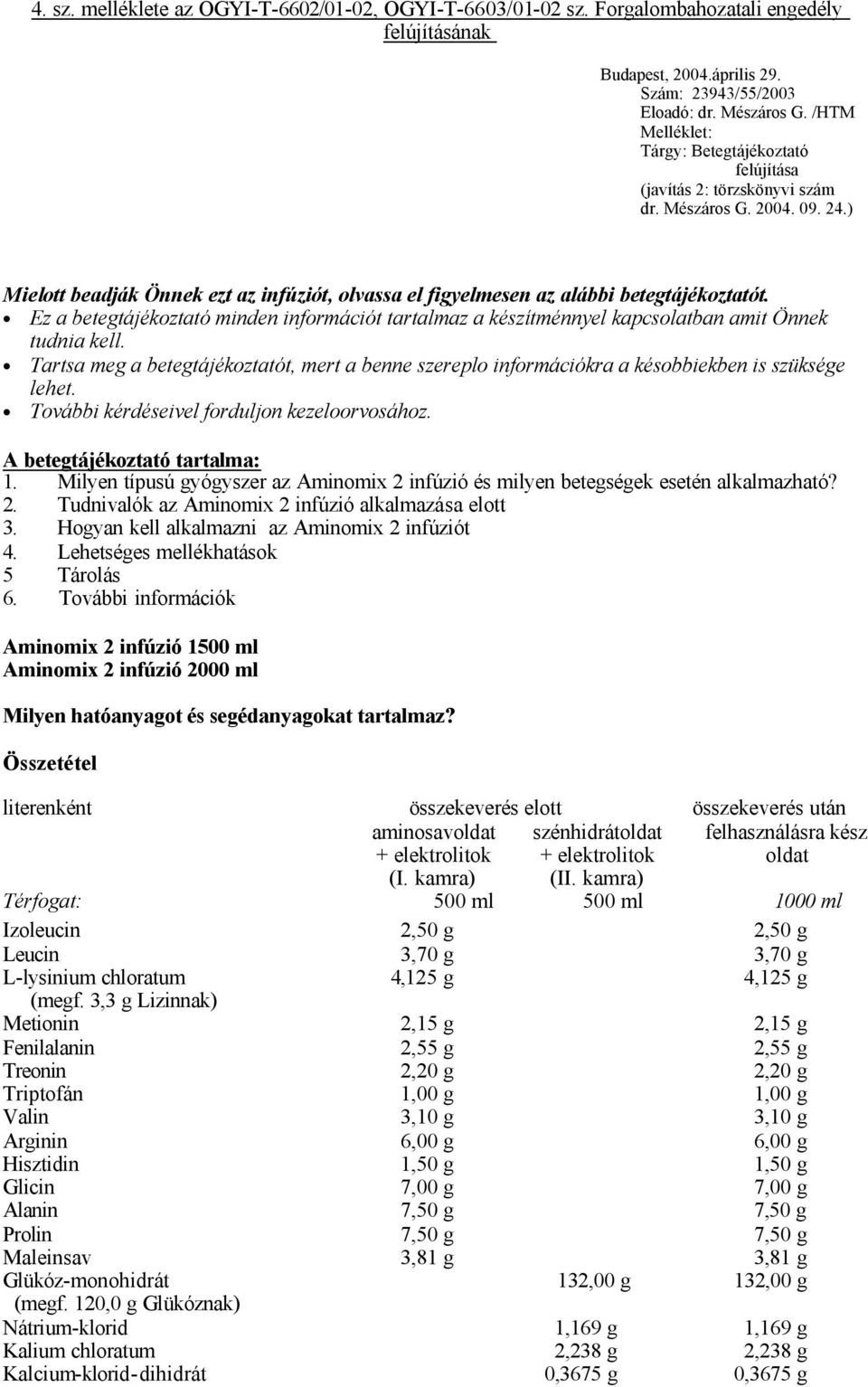 ) Mielott beadják Önnek ezt az infúziót, olvassa el figyelmesen az alábbi betegtájékoztatót. Ez a betegtájékoztató minden információt tartalmaz a készítménnyel kapcsolatban amit Önnek tudnia kell.