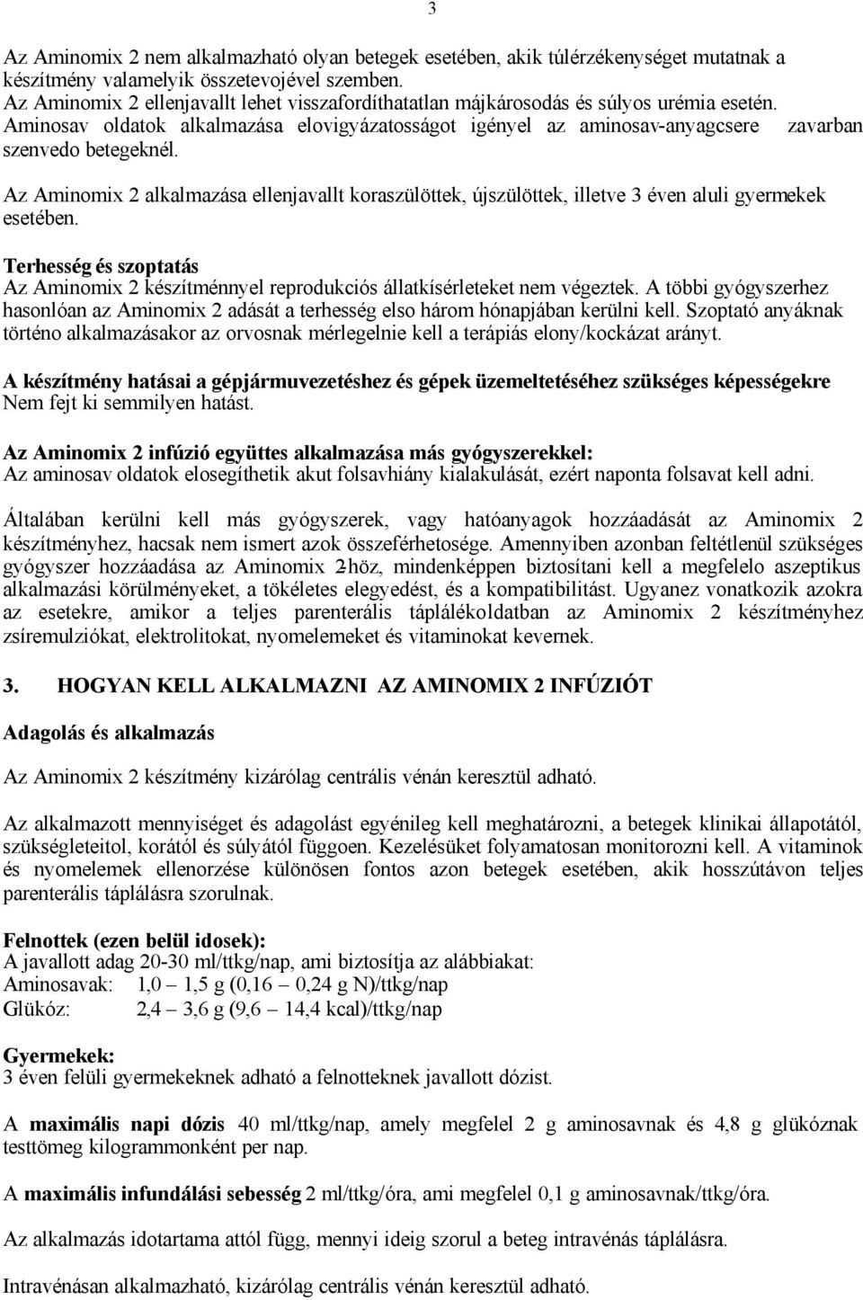 Az Aminomix 2 alkalmazása ellenjavallt koraszülöttek, újszülöttek, illetve 3 éven aluli gyermekek esetében.