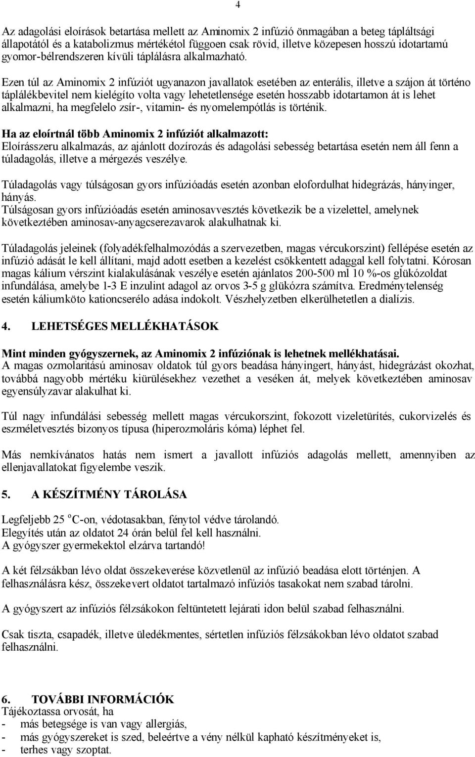 4 Ezen túl az Aminomix 2 infúziót ugyanazon javallatok esetében az enterális, illetve a szájon át történo táplálékbevitel nem kielégíto volta vagy lehetetlensége esetén hosszabb idotartamon át is